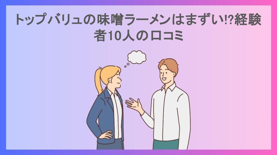 トップバリュの味噌ラーメンはまずい!?経験者10人の口コミ